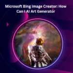 Microsoft Bing Image Creator: How Can I AI Art Generator